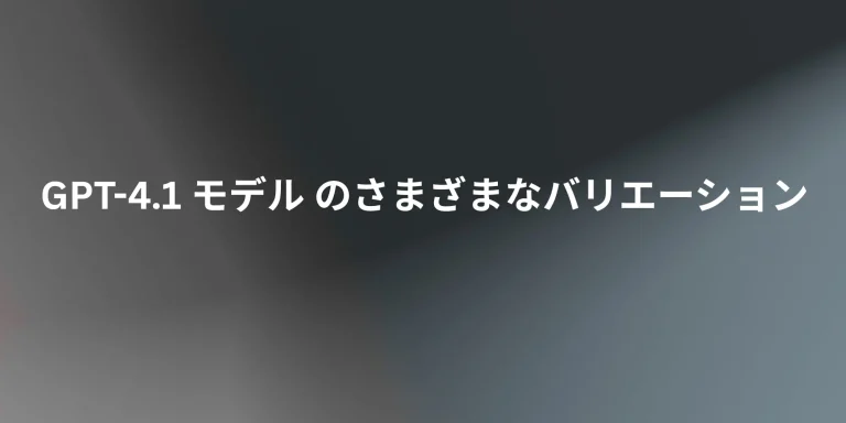 Read more about the article GPT-4.1 モデル のさまざまなバリエーション